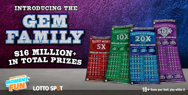 Graphic advertising Introducing the Gem Family! $16 Million Plus In Total Prizes Enjoy a little moment of fun! Eighteen Plus, Know your limit, play within it.