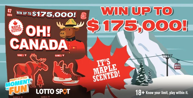 Graphic advertising A $7 maple scented scratch and Win OH CANADA card- Win up to 175,000! Enjoy a little moment of fun 18 plus know your limit, play within it.